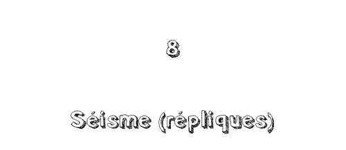 8. Séisme (répliques)