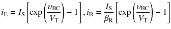 
$$ {i}_{\mathrm{E}}={I}_{\mathrm{S}}\left[ \exp \left(\frac{\upsilon_{\mathrm{B}\mathrm{C}}}{V_{\mathrm{T}}}\right)-1\right],{i}_{\mathrm{B}}=\frac{I_{\mathrm{S}}}{\beta_{\mathrm{R}}}\left[ \exp \left(\frac{\upsilon_{\mathrm{B}\mathrm{C}}}{V_{\mathrm{T}}}\right)-1\right] $$
