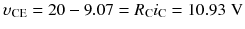 
$$ {\upsilon}_{\mathrm{C}\mathrm{E}}=20-9.07={R}_{\mathrm{C}}{i}_{\mathrm{C}}=10.93\;\mathrm{V} $$
