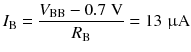 
$$ {I}_{\mathrm{B}}=\frac{V_{\mathrm{B}\mathrm{B}}-0.7\;\mathrm{V}}{R_{\mathrm{B}}}=13\;\upmu \mathrm{A} $$
