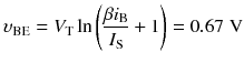 
$$ {\upsilon}_{\mathrm{B}\mathrm{E}}={V}_{\mathrm{T}} \ln \left(\frac{\beta {i}_{\mathrm{B}}}{I_{\mathrm{S}}}+1\right)=0.67\;\mathrm{V} $$
