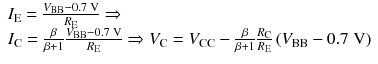 
$$ \begin{array}{l}{I}_{\mathrm{E}}=\frac{V_{\mathrm{BB}}-0.7\;\mathrm{V}}{R_{\mathrm{E}}}\Rightarrow \\ {}{I}_{\mathrm{C}}=\frac{\beta }{\beta +1}\frac{V_{\mathrm{BB}}-0.7\;\mathrm{V}}{R_{\mathrm{E}}}\Rightarrow {V}_{\mathrm{C}}={V}_{\mathrm{C}\mathrm{C}}-\frac{\beta }{\beta +1}\frac{R_{\mathrm{C}}}{R_{\mathrm{E}}}\left({V}_{\mathrm{BB}}-0.7\;\mathrm{V}\right)\end{array} $$
