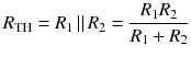 
$$ {R}_{\mathrm{TH}}={R}_1\left|\right|{R}_2=\frac{R_1{R}_2}{R_1+{R}_2} $$
