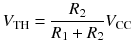 
$$ {V}_{\mathrm{TH}}=\frac{R_2}{R_1+{R}_2}{V}_{\mathrm{CC}} $$
