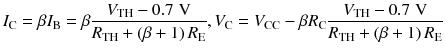 
$$ {I}_{\mathrm{C}}=\beta {I}_{\mathrm{B}}=\beta \frac{V_{\mathrm{TH}}-0.7\;\mathrm{V}}{R_{\mathrm{TH}}+\left(\beta +1\right){R}_{\mathrm{E}}},{V}_{\mathrm{C}}={V}_{\mathrm{C}\mathrm{C}}-\beta {R}_{\mathrm{C}}\frac{V_{\mathrm{TH}}-0.7\;\mathrm{V}}{R_{\mathrm{TH}}+\left(\beta +1\right){R}_{\mathrm{E}}} $$
