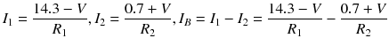 
$$ {I}_1=\frac{14.3-V}{R_1},{I}_2=\frac{0.7+V}{R_2},{I}_B={I}_1-{I}_2=\frac{14.3-V}{R_1}-\frac{0.7 + V}{R_2} $$
