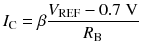 
$$ {I}_{\mathrm{C}}=\beta \frac{V_{\mathrm{REF}}-0.7\;\mathrm{V}}{R_{\mathrm{B}}} $$
