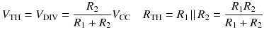 
$$ {V}_{\mathrm{TH}}={V}_{\mathrm{DIV}}=\frac{R_2}{R_1+{R}_2}{V}_{\mathrm{CC}}\kern1em {R}_{\mathrm{TH}}={R}_1\left|\right|{R}_2=\frac{R_1{R}_2}{R_1+{R}_2} $$
