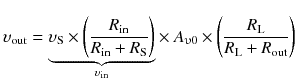 
$$ {\upsilon}_{\mathrm{out}}=\underset{\upsilon_{\mathrm{in}}}{\underbrace{\upsilon_{\mathrm{S}}\times \left(\frac{R_{\mathrm{in}}}{R_{\mathrm{in}}+{R}_{\mathrm{S}}}\right)}}\times {A}_{\upupsilon 0}\times \left(\frac{R_{\mathrm{L}}}{R_{\mathrm{L}}+{R}_{\mathrm{out}}}\right) $$
