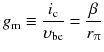 
$$ {g}_{\mathrm{m}}\equiv \frac{i_{\mathrm{c}}}{\upsilon_{\mathrm{be}}}=\frac{\beta }{r_{\uppi}} $$
