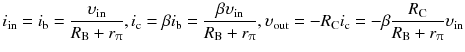 
$$ {i}_{\mathrm{in}}={i}_{\mathrm{b}}=\frac{\upsilon_{\mathrm{in}}}{R_{\mathrm{B}}+{r}_{\uppi}},{i}_{\mathrm{c}}=\beta {i}_{\mathrm{b}}=\frac{\beta {\upsilon}_{\mathrm{in}}}{R_{\mathrm{B}}+{r}_{\uppi}},{\upsilon}_{\mathrm{out}}=-{R}_{\mathrm{C}}{i}_{\mathrm{c}}=-\beta \frac{R_{\mathrm{C}}}{R_{\mathrm{B}}+{r}_{\uppi}}{\upsilon}_{\mathrm{in}} $$
