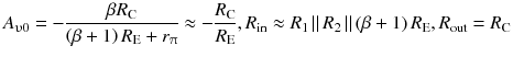 
$$ {A}_{\upupsilon 0}=-\frac{\beta {R}_{\mathrm{C}}}{\left(\beta +1\right){R}_{\mathrm{E}}+{r}_{\uppi}}\approx -\frac{R_{\mathrm{C}}}{R_{\mathrm{E}}},{R}_{\mathrm{in}}\approx {R}_1\left|\right|{R}_2\left|\right|\left(\beta +1\right){R}_{\mathrm{E}},{R}_{\mathrm{out}}={R}_{\mathrm{C}} $$
