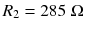 
$$ {R}_2=285\;\Omega $$
