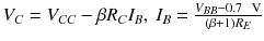 
$$ {V}_C={V}_{C C}-\beta {R}_C{I}_B,\kern0.24em {I}_B=\frac{V_{B B}-0.7\kern0.5em \mathrm{V}}{\left(\beta +1\right){R}_E} $$
