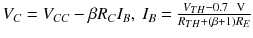 
$$ {V}_C={V}_{C C}-\beta {R}_C{I}_B,\kern0.24em {I}_B=\frac{V_{TH}-0.7\kern0.5em \mathrm{V}}{R_{TH}+\left(\beta +1\right){R}_E} $$
