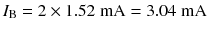 
$$ {I}_{\mathrm{B}}=2\times 1.52\;\mathrm{m}\mathrm{A}=3.04\;\mathrm{m}\mathrm{A} $$
