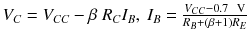 
$$ {V}_C={V}_{C C}-\beta\;{R}_C{I}_B,\kern0.24em {I}_B=\frac{V_{C C}-0.7\kern0.5em \mathrm{V}}{R_B+\left(\beta +1\right){R}_E} $$
