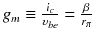 
$$ {g}_m\equiv \frac{i_c}{\upsilon_{be}}=\frac{\beta }{r_{\pi }} $$
