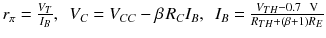 
$$ {r}_{\pi }=\frac{V_T}{I_B},\kern0.5em {V}_C={V}_{C C}-\beta \kern0.1em {R}_C{I}_B,\kern0.5em {I}_B=\frac{V_{T H}-0.7\kern0.5em \mathrm{V}}{R_{T H}+\left(\beta +1\right){R}_E} $$
