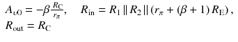 
$$ \begin{array}{l}{A}_{\upsilon 0}=-\beta \frac{\;{R}_{\mathrm{C}}}{r_{\pi }},\kern1em {R}_{\mathrm{in}}={R}_1\left|\right|{R}_2\left|\right|\left({r}_{\pi }+\left(\beta +1\right){R}_{\mathrm{E}}\right),\\ {}{R}_{\mathrm{out}}={R}_{\mathrm{C}}\end{array} $$
