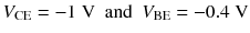 
$$ {V}_{\mathrm{CE}}=-1\;\mathrm{V}\kern0.5em \mathrm{and}\kern0.5em {V}_{\mathrm{BE}}=-0.4\;\mathrm{V} $$
