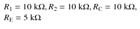 
$$ \begin{array}{l}{R}_1=10\;\mathrm{k}\Omega, {R}_2=10\;\mathrm{k}\Omega, {R}_{\mathrm{C}}=10\;\mathrm{k}\Omega, \\ {}{R}_{\mathrm{E}}=5\;\mathrm{k}\Omega \end{array} $$
