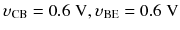 
$$ {\upsilon}_{\mathrm{CB}}=0.6\;\mathrm{V},{\upsilon}_{\mathrm{BE}}=0.6\;\mathrm{V} $$
