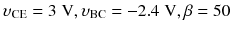 
$$ {\upsilon}_{\mathrm{CE}}=3\;\mathrm{V},{\upsilon}_{\mathrm{BC}}=-2.4\;\mathrm{V},\beta =50 $$
