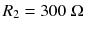 
$$ {R}_2=300\;\Omega $$
