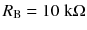 
$$ {R}_{\mathrm{B}}=10\;\mathrm{k}\Omega $$
