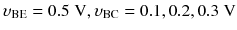 
$$ {\upsilon}_{\mathrm{BE}}=0.5\;\mathrm{V},{\upsilon}_{\mathrm{BC}}=0.1,0.2,0.3\;\mathrm{V} $$
