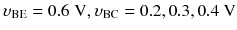 
$$ {\upsilon}_{\mathrm{BE}}=0.6\;\mathrm{V},{\upsilon}_{\mathrm{BC}}=0.2,0.3,0.4\;\mathrm{V} $$
