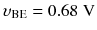 
$$ {\upsilon}_{\mathrm{BE}}=0.68\;\mathrm{V} $$
