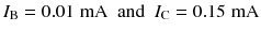 
$$ {I}_{\mathrm{B}}=0.01\;\mathrm{m}\mathrm{A}\kern0.5em \mathrm{and}\kern0.5em {I}_{\mathrm{C}}=0.15\;\mathrm{m}\mathrm{A} $$
