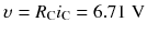 
$$ \upsilon ={R}_{\mathrm{C}}{i}_{\mathrm{C}}=6.71\;\mathrm{V} $$
