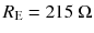 
$$ {R}_{\mathrm{E}}=215\ \Omega $$
