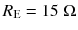 
$$ {R}_{\mathrm{E}}=15\;\Omega $$
