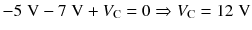 
$$ -5\;\mathrm{V}-7\;\mathrm{V}+{V}_{\mathrm{C}}=0\Rightarrow {V}_{\mathrm{C}}=12\;\mathrm{V} $$
