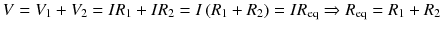 
$$ V={V}_1+{V}_2=I{R}_1+I{R}_2=I\left({R}_1+{R}_2\right)=I{R}_{\mathrm{eq}}\Rightarrow {R}_{\mathrm{eq}}={R}_1+{R}_2 $$
