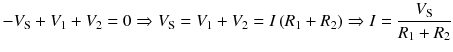 
$$ -{V}_{\mathrm{S}}+{V}_1+{V}_2=0\Rightarrow {V}_{\mathrm{S}}={V}_1+{V}_2=I\left({R}_1+{R}_2\right)\Rightarrow I=\frac{V_{\mathrm{S}}}{R_1+{R}_2} $$
