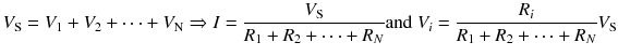 
$$ {V}_{\mathrm{S}}={V}_1+{V}_2+\dots +{V}_{\mathrm{N}}\Rightarrow I=\frac{V_{\mathrm{S}}}{R_1+{R}_2+\dots +{R}_N}\mathrm{and}\ {V}_i=\frac{R_i}{R_1+{R}_2+\dots +{R}_N}{V}_{\mathrm{S}} $$
