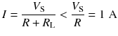 
$$ I=\frac{V_{\mathrm{S}}}{R+{R}_{\mathrm{L}}}<\frac{V_{\mathrm{S}}}{R}=1\;\mathrm{A} $$
