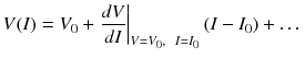 
$$ V(I)={V}_0+{\left.\frac{dV}{dI}\right|}_{V={V}_0,\kern0.5em I={I}_0}\left(I-{I}_0\right)+\dots $$
