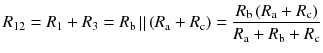 
$$ {R}_{12}={R}_1+{R}_3={R}_{\mathrm{b}}\left|\right|\left({R}_{\mathrm{a}}+{R}_{\mathrm{c}}\right)=\frac{R_{\mathrm{b}}\left({R}_{\mathrm{a}}+{R}_{\mathrm{c}}\right)}{R_{\mathrm{a}}+{R}_{\mathrm{b}}+{R}_{\mathrm{c}}} $$
