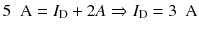 
$$ 5\kern0.5em \mathrm{A}={I}_{\mathrm{D}}+2A\Rightarrow {I}_{\mathrm{D}}=3\kern0.5em \mathrm{A} $$
