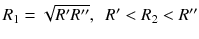 
$$ {R}_1=\sqrt{R^{\prime }{R}^{{\prime\prime} }},\kern0.5em {R}^{\prime }<{R}_2<{R}^{{\prime\prime} } $$
