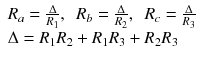 
$$ \begin{array}{l}{R}_a=\frac{\Delta}{R_1},\kern0.5em {R}_b=\frac{\Delta}{R_2},\kern0.5em {R}_c=\frac{\Delta}{R_3}\\ {}\Delta ={R}_1{R}_2+{R}_1{R}_3+{R}_2{R}_3\end{array} $$
