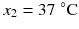 
$$ {x}_2=37\;{}^{\circ}\mathrm{C} $$
