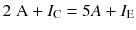 
$$ 2\;\mathrm{A}+{I}_{\mathrm{C}}=5A+{I}_{\mathrm{E}} $$
