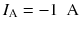 
$$ {I}_{\mathrm{A}}=-1\kern0.5em \mathrm{A} $$
